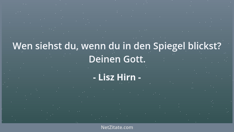 Lisz Hirn - Wen siehst du, wenn du in den Spiegel blickst? Deinen Gott....