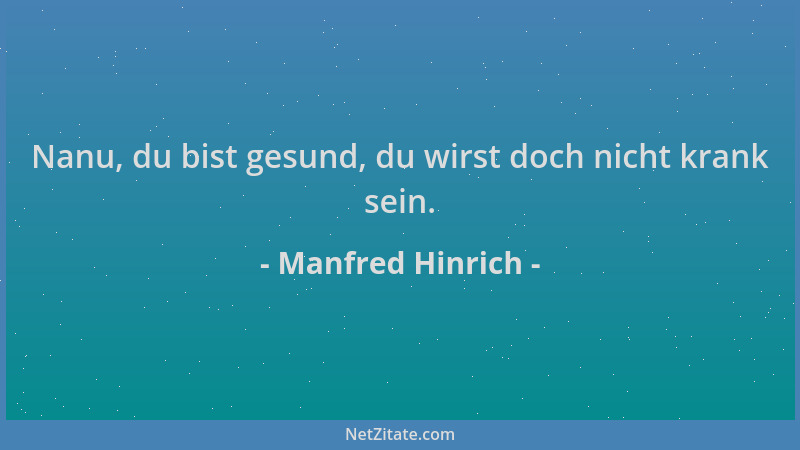 Manfred Hinrich - Nanu, du bist gesund, du wirst doch nicht krank sein....