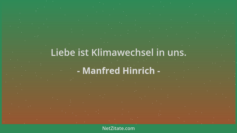 Manfred Hinrich - Liebe ist Klimawechsel in uns....