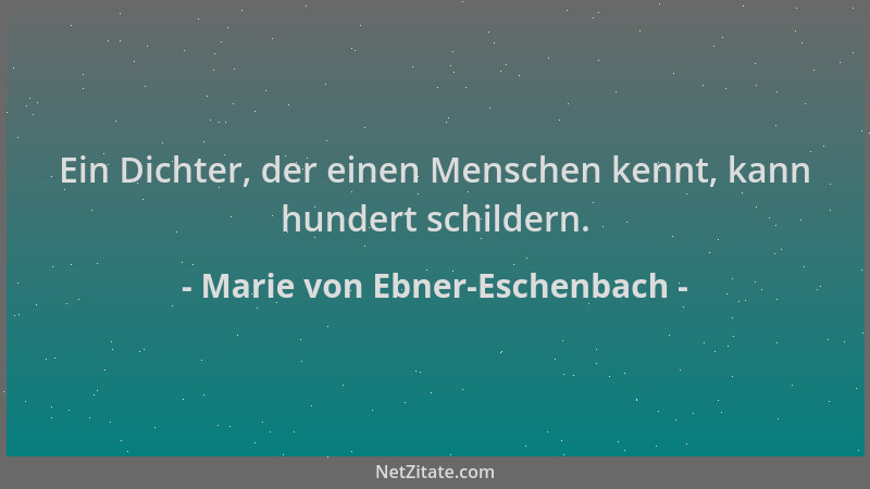 Marie von Ebner-Eschenbach - Ein Dichter, der einen Menschen kennt, kann hundert schildern....