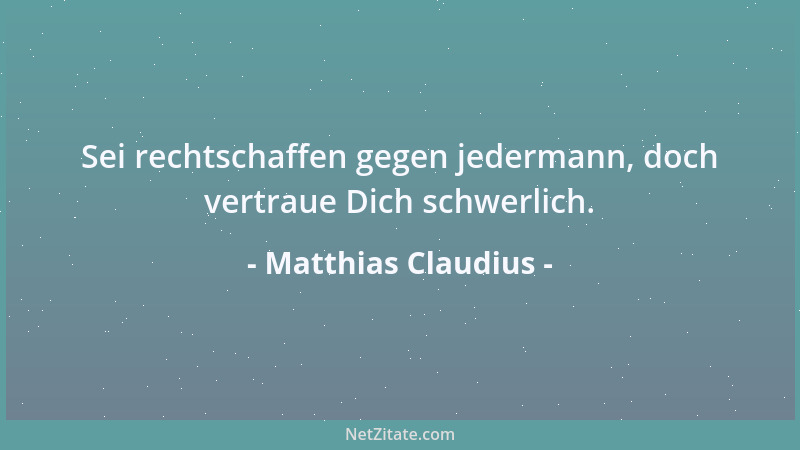 Matthias Claudius - Sei rechtschaffen gegen jedermann, doch vertraue Dich schwerlich....