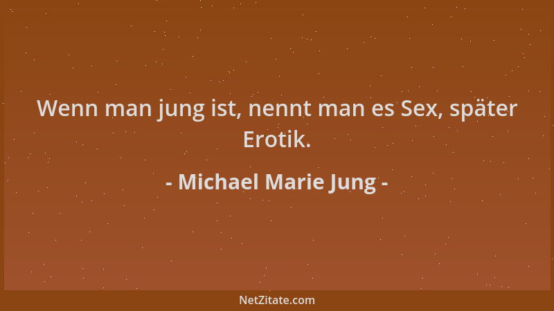 Michael Marie Jung - Wenn man jung ist, nennt man es Sex, später Erotik....