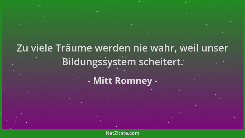 Mitt Romney - Zu viele Träume werden nie wahr, weil unser Bildungssystem scheitert....