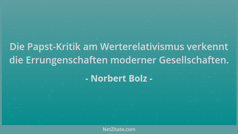 Norbert Bolz - Die Papst-Kritik am Werterelativismus verkennt die Errungenschaften moderner Gesellschaften....