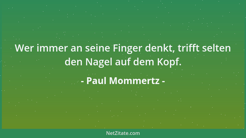 Paul Mommertz - Wer immer an seine Finger denkt, trifft selten den Nagel auf dem Kopf....