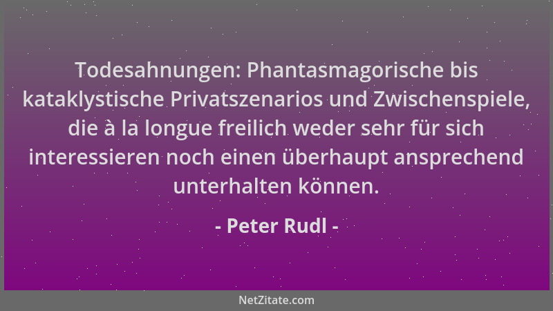 Peter Rudl - Todesahnungen: Phantasmagorische bis kataklystische Privatszenarios und Zwischenspiele, die à la longue freili...
