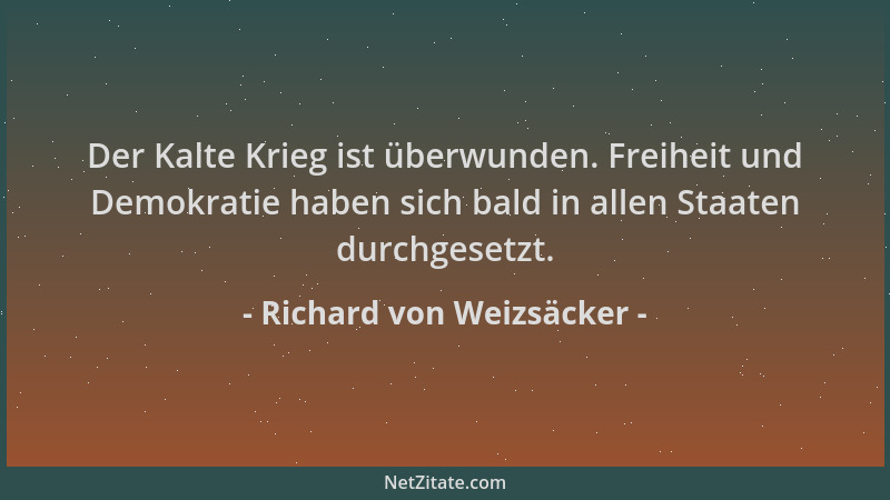 Richard von Weizsäcker - Der Kalte Krieg ist überwunden. Freiheit und Demokratie haben sich bald in allen Staaten durchgese...