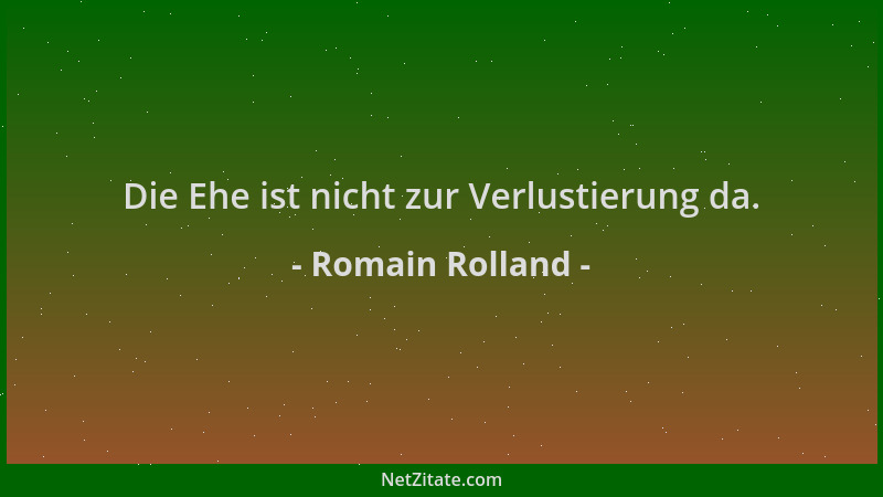 Romain Rolland - Die Ehe ist nicht zur Verlustierung da....