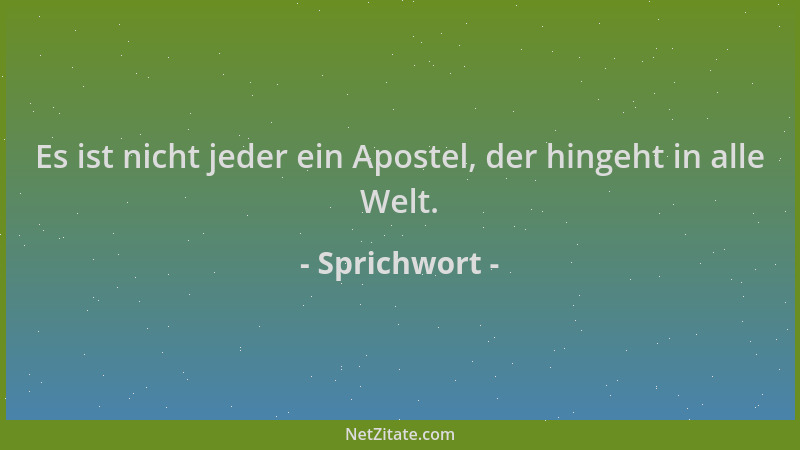 Sprichwort - Es ist nicht jeder ein Apostel, der hingeht in alle Welt....