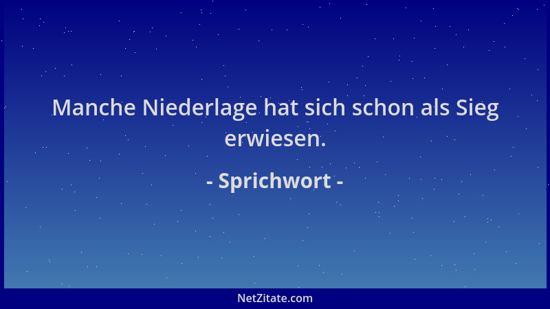 Sprichwort - Manche Niederlage hat sich schon als Sieg erwiesen....