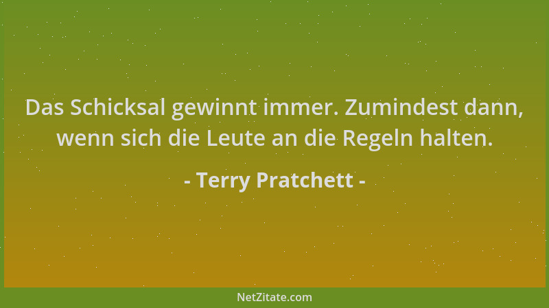 Terry Pratchett - Das Schicksal gewinnt immer. Zumindest dann, wenn sich die Leute an die Regeln halten....