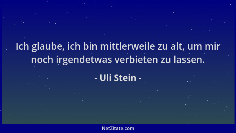 Uli Stein - Ich glaube, ich bin mittlerweile zu alt, um mir noch irgendetwas verbieten zu lassen....