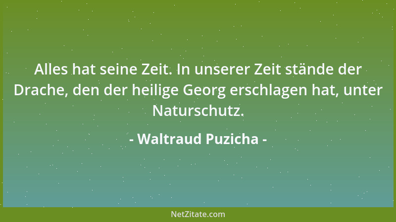 Waltraud Puzicha - Alles hat seine Zeit. In unserer Zeit stände der Drache, den der heilige Georg erschlagen hat, unter Nat...
