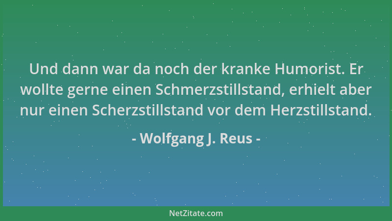 Wolfgang J. Reus - Und dann war da noch der kranke Humorist. Er wollte gerne einen Schmerzstillstand, erhielt aber nur eine...
