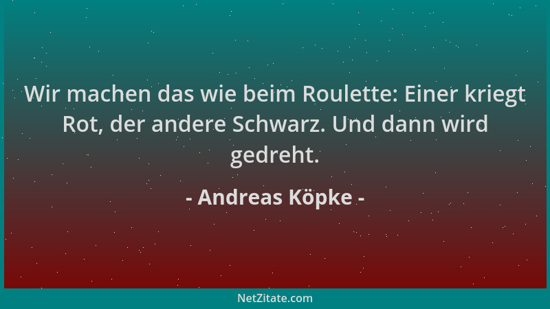 Andreas Köpke - Wir machen das wie beim Roulette: Einer kriegt Rot, der andere Schwarz. Und dann wird gedreht....