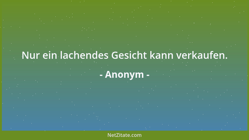 Anonym - Nur ein lachendes Gesicht kann verkaufen....