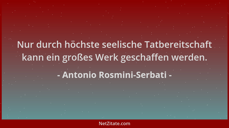Antonio Rosmini-Serbati - Nur durch höchste seelische Tatbereitschaft kann ein großes Werk geschaffen werden....