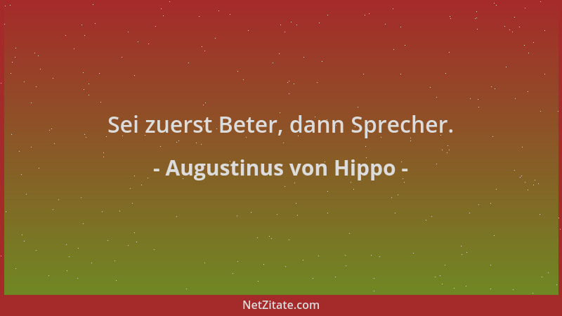 Augustinus von Hippo - Sei zuerst Beter, dann Sprecher....