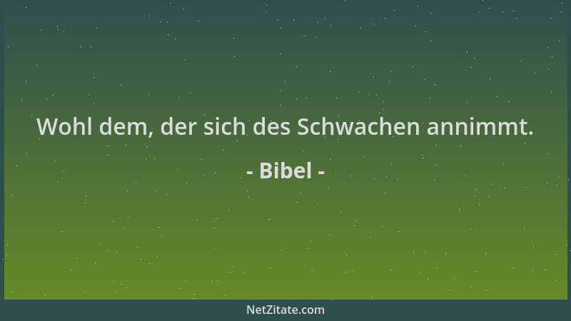Bibel - Wohl dem, der sich des Schwachen annimmt....