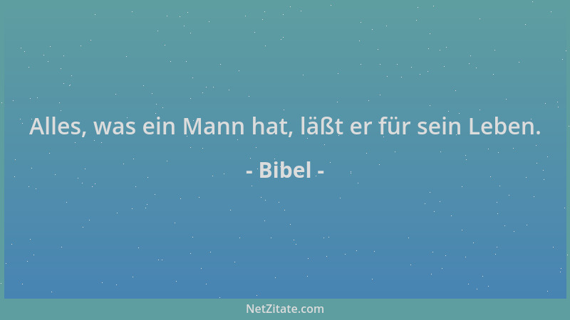 Bibel - Alles, was ein Mann hat, läßt er für sein Leben....