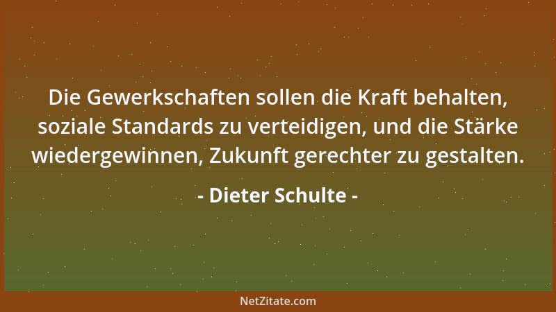 Dieter Schulte - Die Gewerkschaften sollen die Kraft behalten, soziale Standards zu verteidigen, und die Stärke wiedergewin...