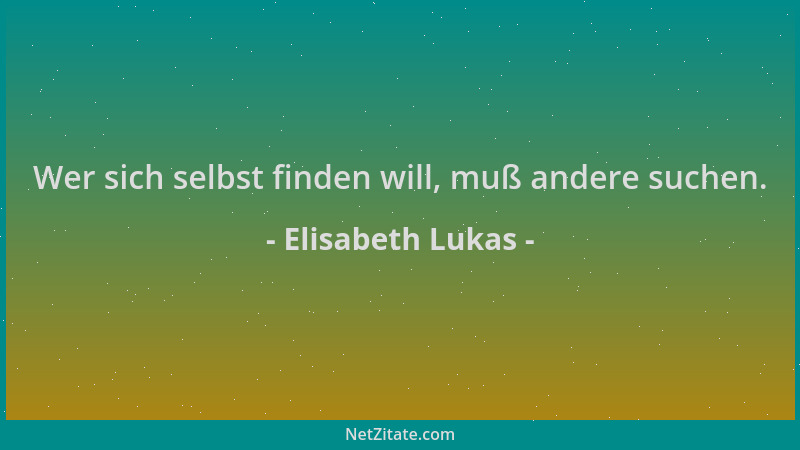Elisabeth Lukas - Wer sich selbst finden will, muß andere suchen....