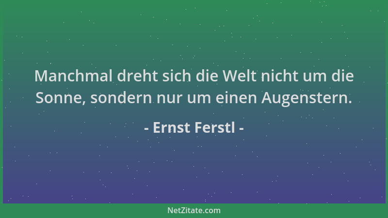 Ernst Ferstl - Manchmal dreht sich die Welt nicht um die Sonne, sondern nur um einen Augenstern....
