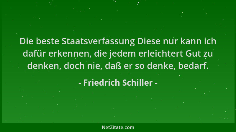 Friedrich Schiller - Die beste Staatsverfassung Diese nur kann ich dafür erkennen, die jedem erleichtert Gut zu denken, doc...