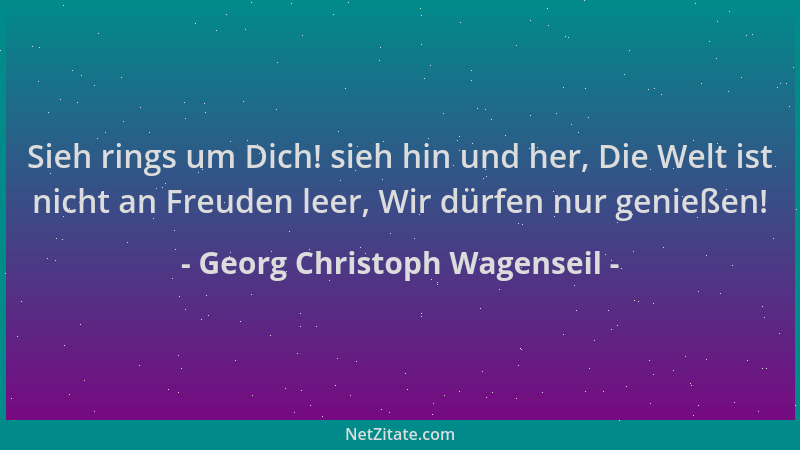 Georg Christoph Wagenseil - Sieh rings um Dich! sieh hin und her, Die Welt ist nicht an Freuden leer, Wir dürfen nur genieß...