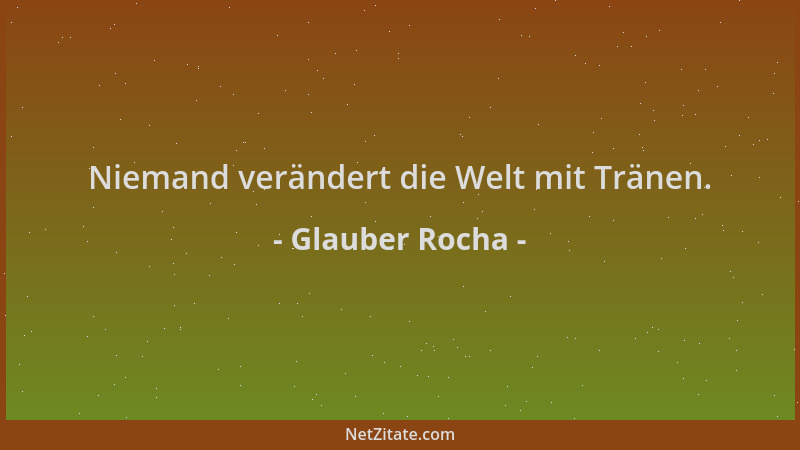 Glauber Rocha - Niemand verändert die Welt mit Tränen....