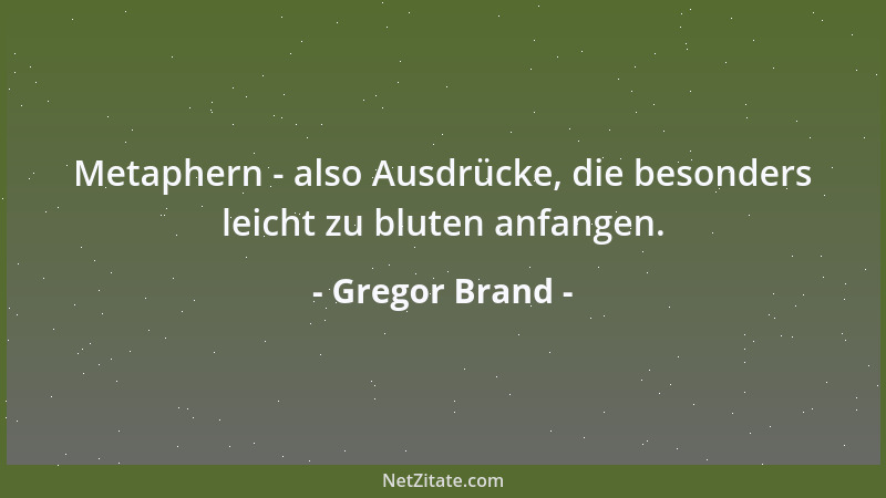 Gregor Brand - Metaphern - also Ausdrücke, die besonders leicht zu bluten anfangen....