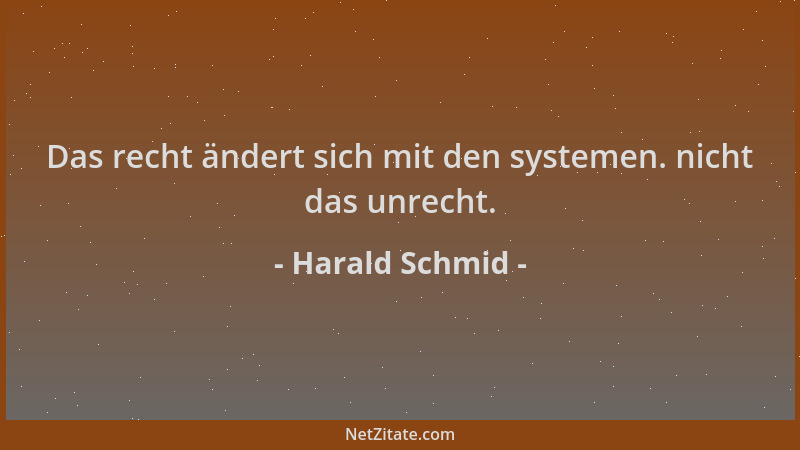 Harald Schmid - Das recht ändert sich mit den systemen. nicht das unrecht....