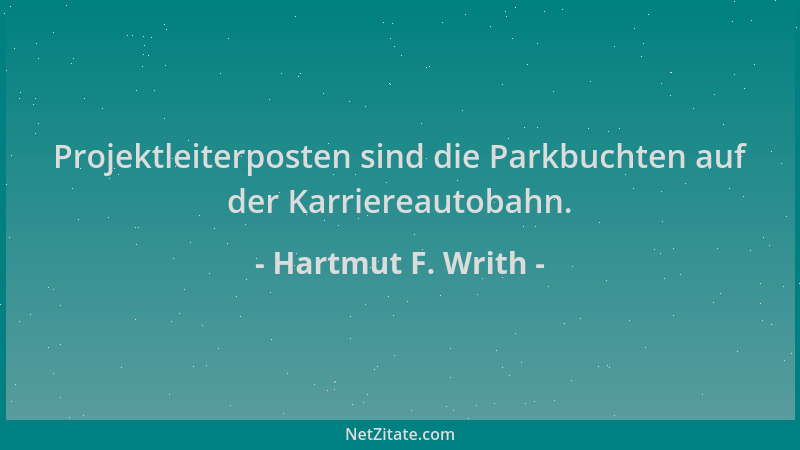 Hartmut F. Writh - Projektleiterposten sind die Parkbuchten auf der Karriereautobahn....
