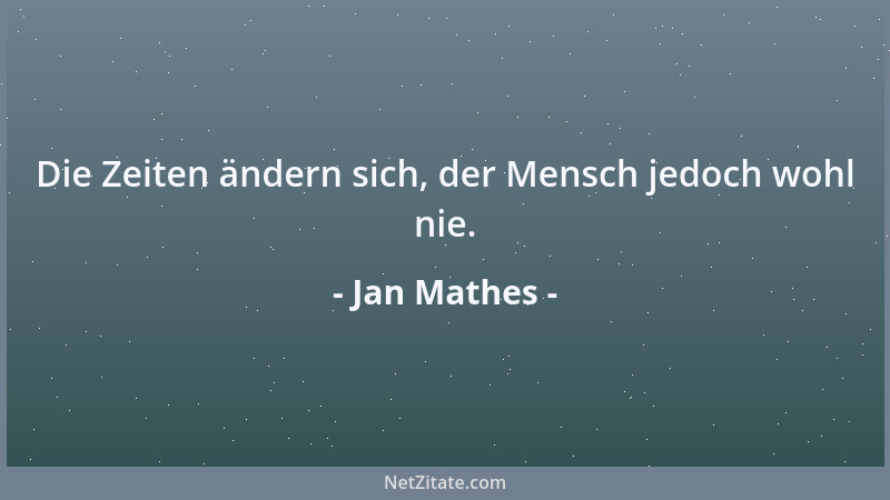 Jan Mathes - Die Zeiten ändern sich, der Mensch jedoch wohl nie....