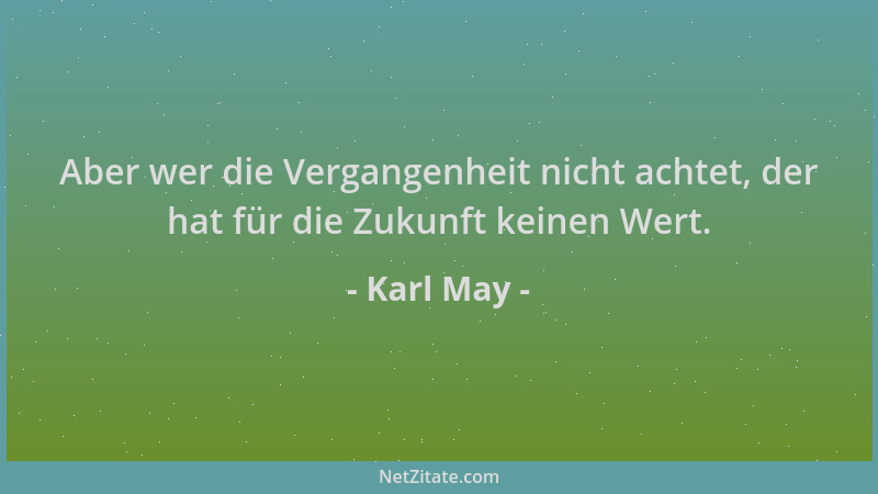 Karl May - Aber wer die Vergangenheit nicht achtet, der hat für die Zukunft keinen Wert....
