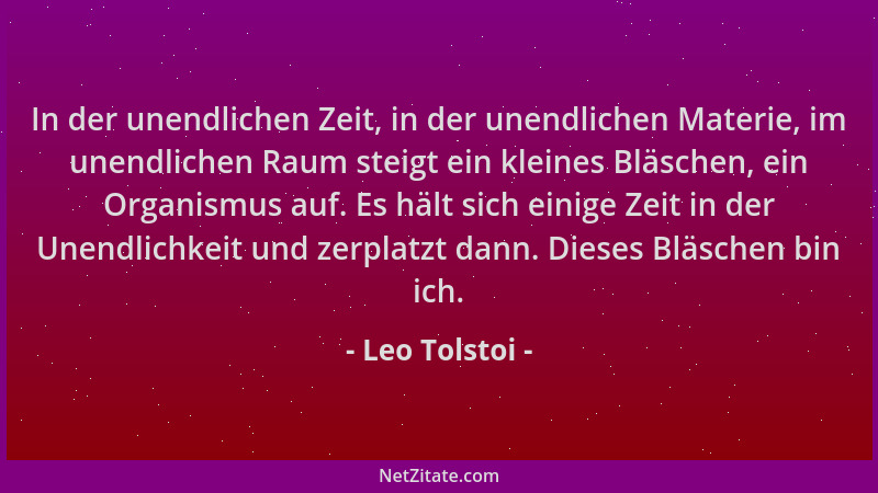 Leo Tolstoi - In der unendlichen Zeit, in der unendlichen Materie, im unendlichen Raum steigt ein kleines Bläschen, ein Org...
