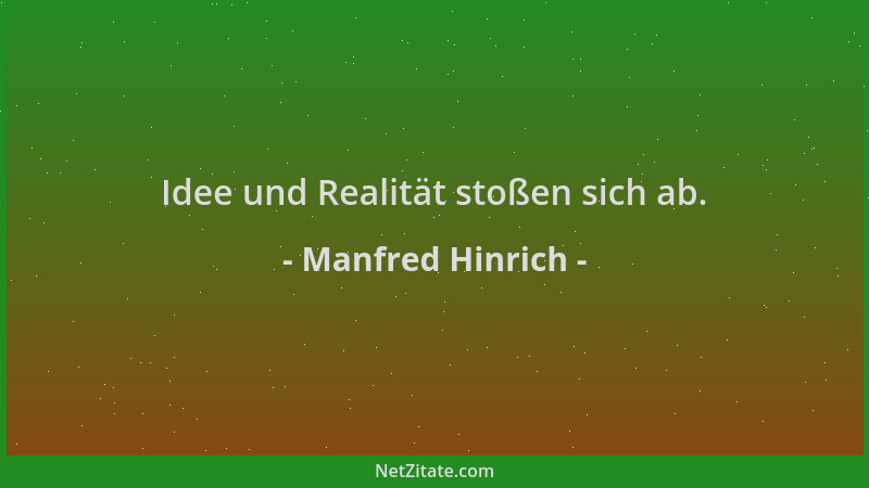 Manfred Hinrich - Idee und Realität stoßen sich ab....