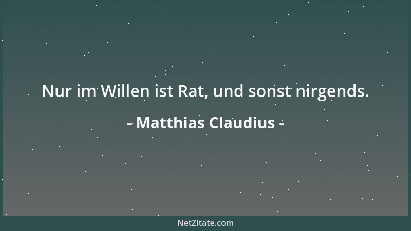 Matthias Claudius - Nur im Willen ist Rat, und sonst nirgends....