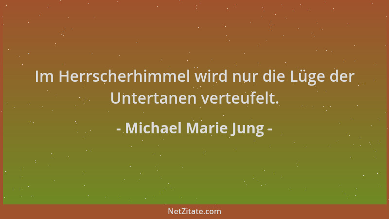 Michael Marie Jung - Im Herrscherhimmel wird nur die Lüge der Untertanen verteufelt....