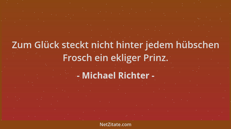 Michael Richter - Zum Glück steckt nicht hinter jedem hübschen Frosch ein ekliger Prinz....