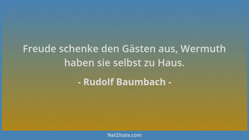 Rudolf Baumbach - Freude schenke den Gästen aus, Wermuth haben sie selbst zu Haus....
