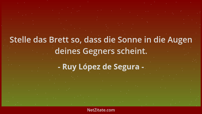 Ruy López de Segura - Stelle das Brett so, dass die Sonne in die Augen deines Gegners scheint....