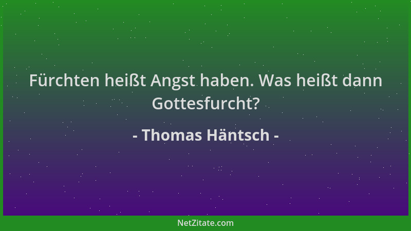 Thomas Häntsch - Fürchten heißt Angst haben. Was heißt dann Gottesfurcht?...
