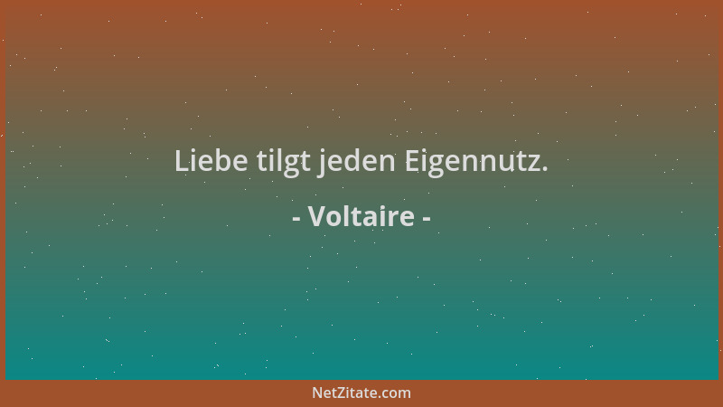 Voltaire - Liebe tilgt jeden Eigennutz....