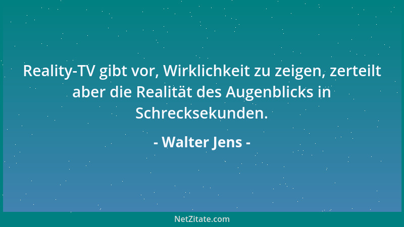 Walter Jens - Reality-TV gibt vor, Wirklichkeit zu zeigen, zerteilt aber die Realität des Augenblicks in Schrecksekunden....