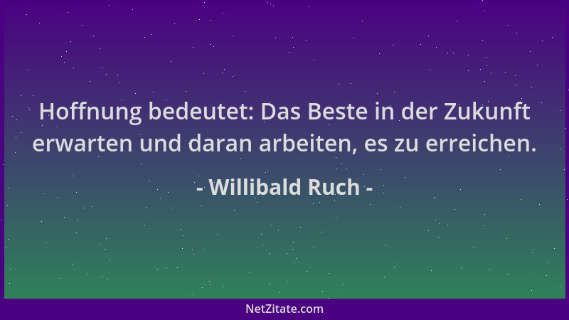 Willibald Ruch - Hoffnung bedeutet: Das Beste in der Zukunft erwarten und daran arbeiten, es zu erreichen....