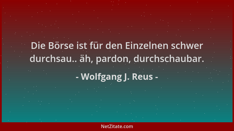 Wolfgang J. Reus - Die Börse ist für den Einzelnen schwer durchsau.. äh, pardon, durchschaubar....