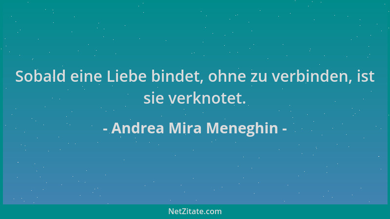 Andrea Mira Meneghin - Sobald eine Liebe bindet, ohne zu verbinden, ist sie verknotet....