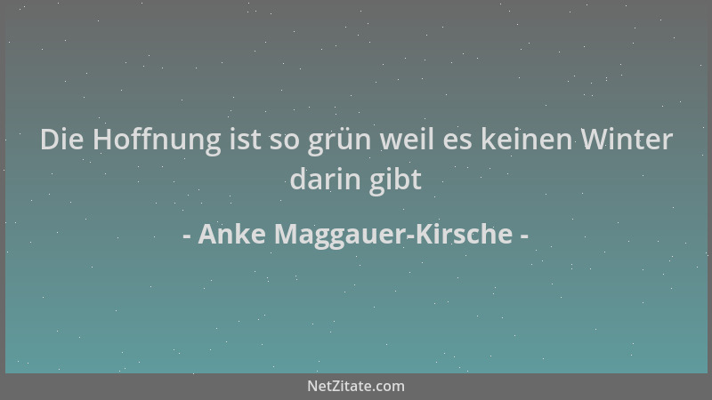 Anke Maggauer-Kirsche - Die Hoffnung ist so grün weil es keinen Winter darin gibt...