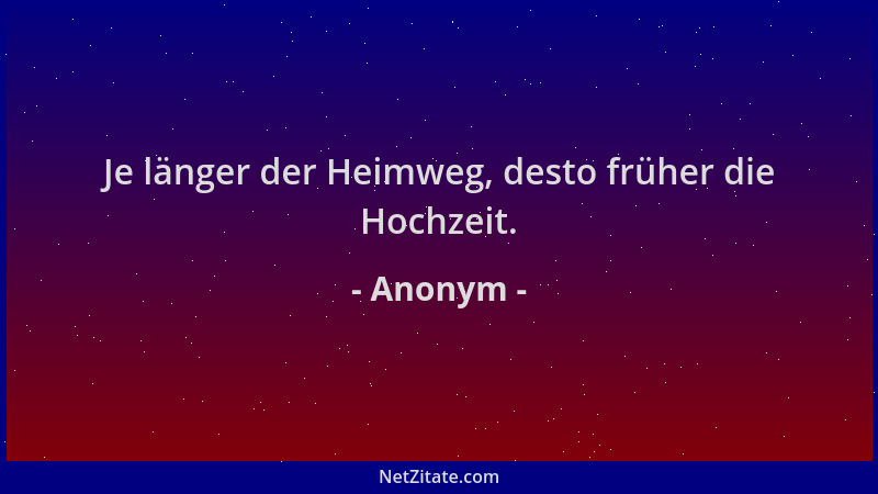 Anonym - Je länger der Heimweg, desto früher die Hochzeit....